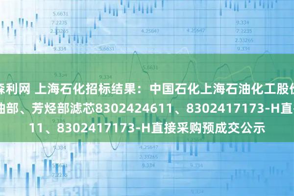 森利网 上海石化招标结果：中国石化上海石油化工股份有限公司SP1-炼油部、芳烃部滤芯8302424611、8302417173-H直接采购预成交公示