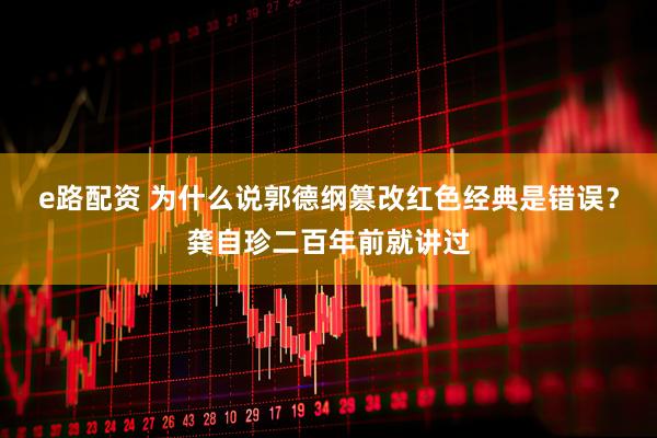 e路配资 为什么说郭德纲篡改红色经典是错误？龚自珍二百年前就讲过